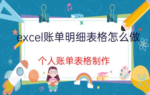 excel账单明细表格怎么做 个人账单表格制作？